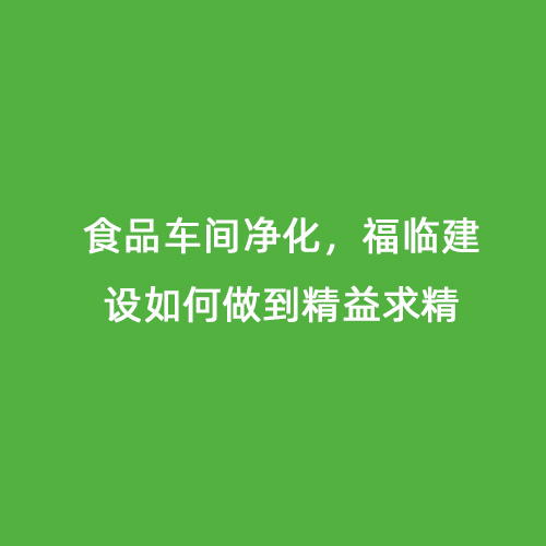 食品車間凈化，福臨建設(shè)如何做到精益求精