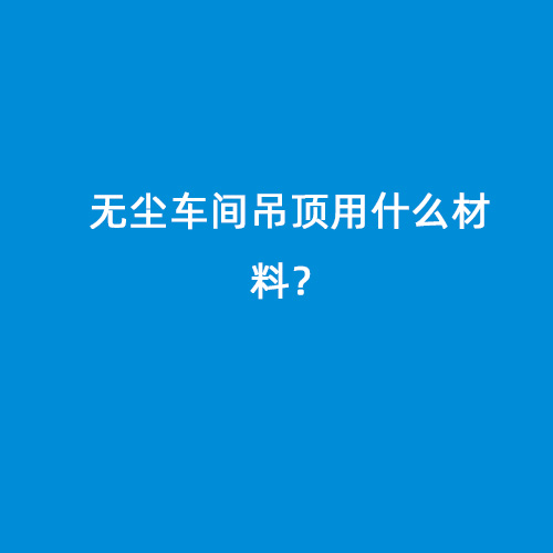 無塵車間吊頂用什么材料？
